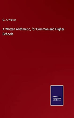 A Written Arithmetic, For Common And Higher Schools - 9783752566475