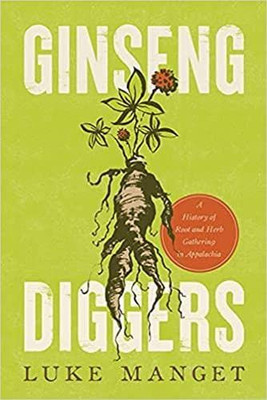 Ginseng Diggers: A History Of Root And Herb Gathering In Appalachia