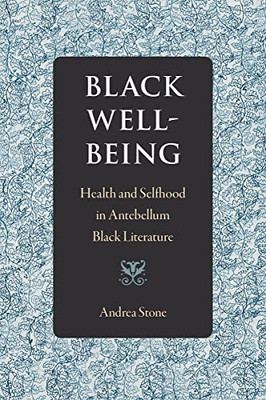 Black Well-Being: Health And Selfhood In Antebellum Black Literature