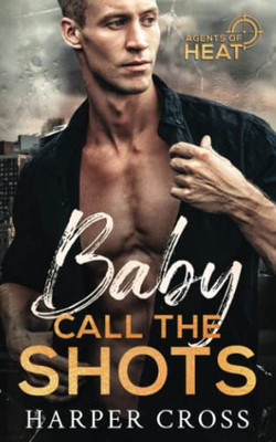 Baby Call The Shots: An Agents Of Heat Romantic Suspense Stand-Alone