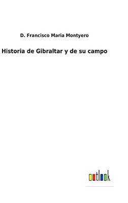 Historia De Gibraltar Y De Su Campo (Spanish Edition) - 9783752486544