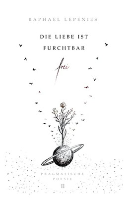 Die Liebe Ist Furchtbar Frei: Pragmatische Poesie Ii (German Edition)
