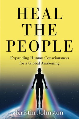 Heal The People: Expanding Human Consciousness For A Global Awakening