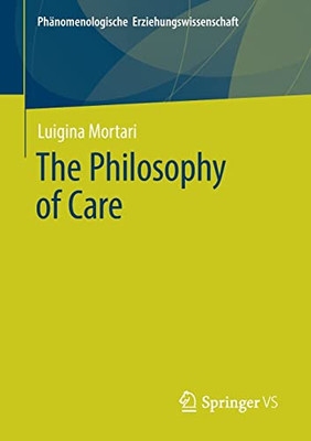 The Philosophy Of Care (Phänomenologische Erziehungswissenschaft, 11)