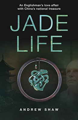 Jade Life: An EnglishmanS Love Affair With China'S National Treasure