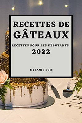 Recettes De Gâteaux 2022: Recettes Pour Les Débutants (French Edition)