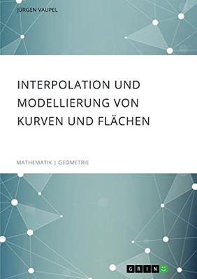 Interpolation Und Modellierung Von Kurven Und Flächen (German Edition)