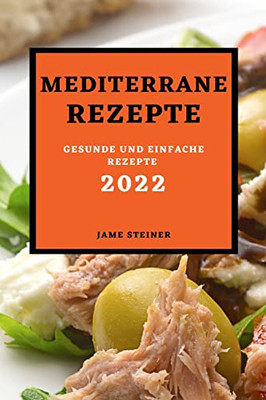 Mediterrane Rezepte 2022: Gesunde Und Einfache Rezepte (German Edition)