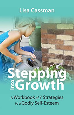 Stepping Into Growth: A Workbook Of 7 Strategies To A Godly Self-Esteem