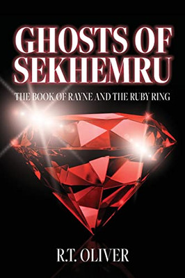 Ghosts Of Sekhemru: The Book Of Rayne And The Ruby Ring - 9781685157982