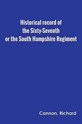 Historical Record Of The Sixty-Seventh, Or The South Hampshire Regiment