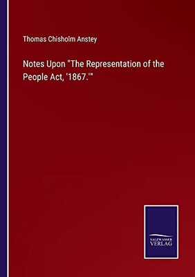 Notes Upon The Representation Of The People Act, '1867.' - 9783752568349