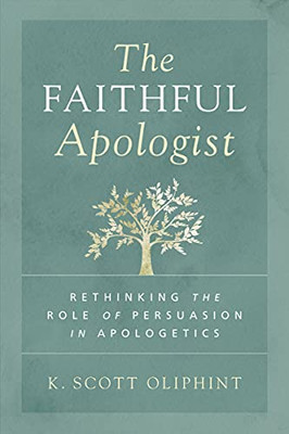 The Faithful Apologist: Rethinking The Role Of Persuasion In Apologetics