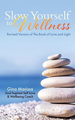 Slow Yourself To Wellness: Revised Version Of The Book Of Love And Light