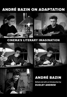 Andre Bazin On Adaptation: Cinema'S Literary Imagination - 9780520375819