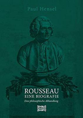 Rousseau. Eine Biografie: Eine Philosophische Abhandlung (German Edition)