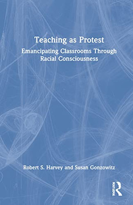 Teaching As Protest: Emancipating Classrooms Through Racial Consciousness