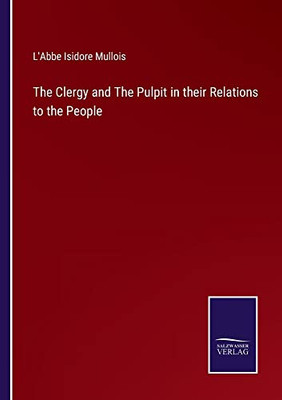 The Clergy And The Pulpit In Their Relations To The People - 9783752565362