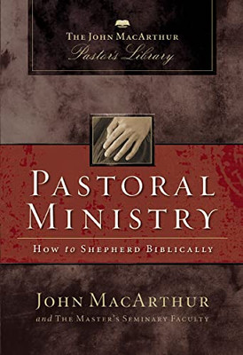 Pastoral Ministry: How To Shepherd Biblically (Macarthur Pastor'S Library)