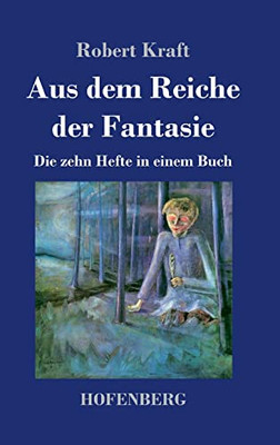 Aus Dem Reiche Der Fantasie: Die Zehn Hefte In Einem Buch (German Edition)