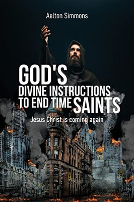 God'S Divine Instructions To End Time Saints: Jesus Christ Is Coming Again