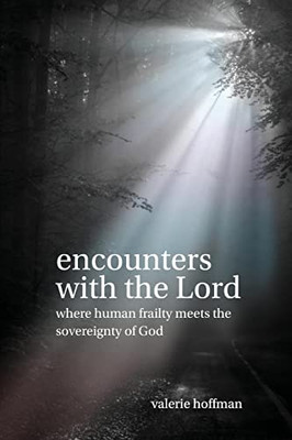 Encounters With The Lord: Where Human Frailty Meets The Sovereignty Of God