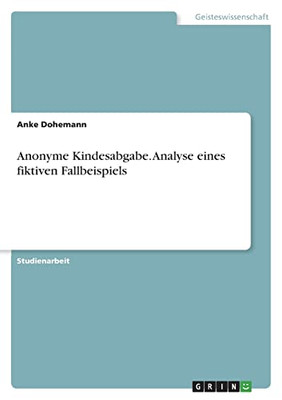 Anonyme Kindesabgabe. Analyse Eines Fiktiven Fallbeispiels (German Edition)