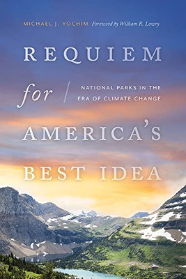 Requiem For AmericaS Best Idea: National Parks In The Era Of Climate Change