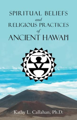 Spiritual Beliefs And Religious Practices Of Ancient HawaiI - 9781698710624