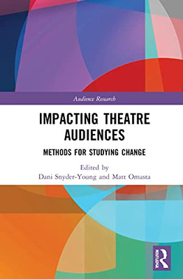 Impacting Theatre Audiences: Methods For Studying Change (Audience Research)