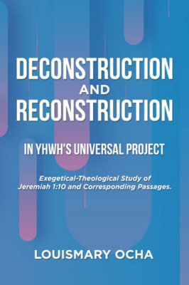 Deconstruction And Reconstruction In Yhwh'S Universal Project - 9781664128699