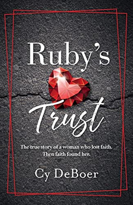 Ruby'S Trust: The True Story Of A Woman Who Lost Faith. Then Faith Found Her.