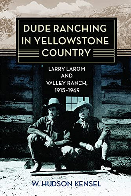 Dude Ranching In Yellowstone Country: Larry Larom And Valley Ranch, 19151969