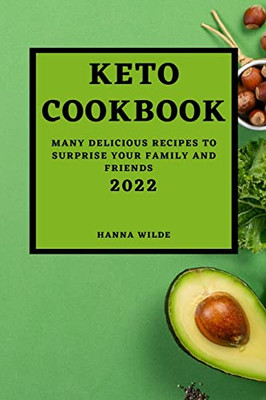 Keto Cookbook 2022: Many Delicious Recipes To Surprise Your Family And Friends