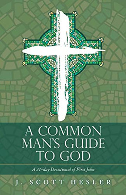 A Common ManS Guide To God: A 31-Day Devotional Of First John - 9781664255043