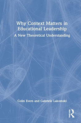 Why Context Matters In Educational Leadership: A New Theoretical Understanding