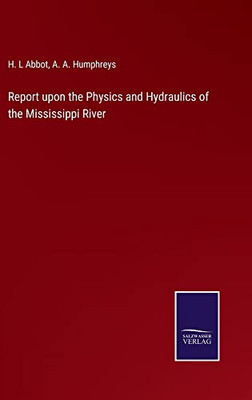 Report Upon The Physics And Hydraulics Of The Mississippi River - 9783752568899