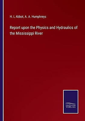 Report Upon The Physics And Hydraulics Of The Mississippi River - 9783752568882