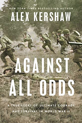 Against All Odds: A True Story Of Ultimate Courage And Survival In World War Ii