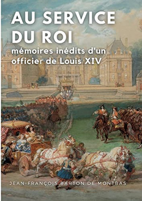 Au Service Du Roi: Mémoires Inédits D'Un Officier De Louis Xiv (French Edition)