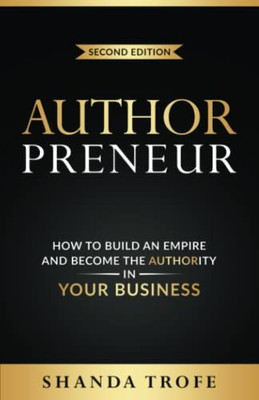 Authorpreneur: How To Build An Empire And Become The Authority In Your Business