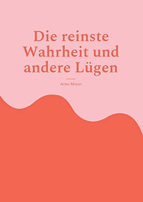 Die Reinste Wahrheit Und Andere Lügen: Alternative Sichtweisen (German Edition)