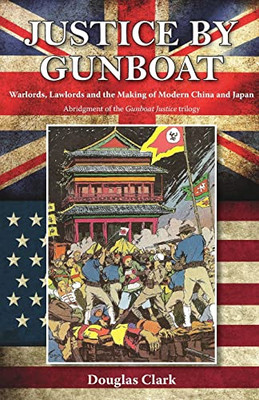 Justice By Gunboat: Warlords And Lawlords: The Making Of Modern China And Japan