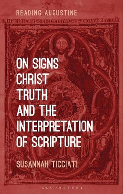 On Signs, Christ, Truth And The Interpretation Of Scripture (Reading Augustine)