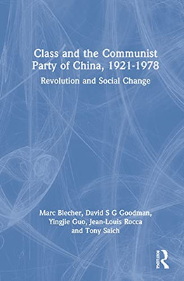 Class And The Communist Party Of China, 1921-1978: Revolution And Social Change