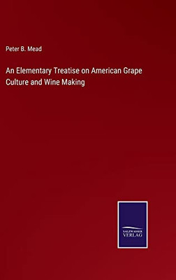 An Elementary Treatise On American Grape Culture And Wine Making - 9783752566574