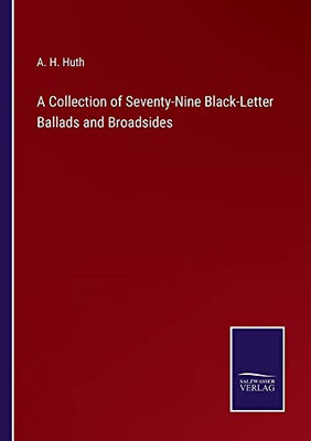 A Collection Of Seventy-Nine Black-Letter Ballads And Broadsides - 9783752566147