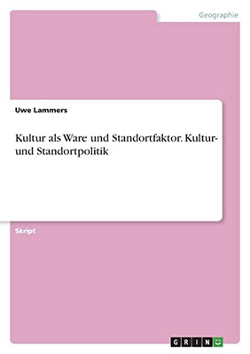 Kultur Als Ware Und Standortfaktor. Kultur- Und Standortpolitik (German Edition)