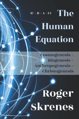 The Human Equation: Cosmogenesis + Biogenesis + Anthropogenesis = Christogenesis