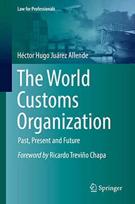 The World Customs Organization: Past, Present And Future (Law For Professionals)